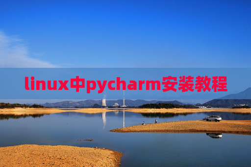 linux中pycharm安装教程 linux中pycharm安装教程